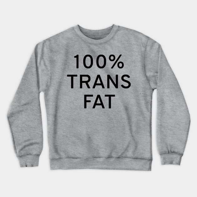 100% Trans Fat Crewneck Sweatshirt by dikleyt